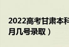 2022高考甘肃本科二批录取是什么时候（几月几号录取）