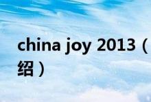 china joy 2013（关于china joy 2013的介绍）