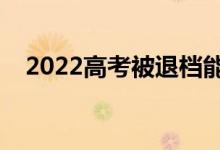 2022高考被退档能查出来吗（怎么避免）