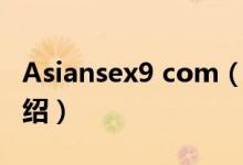 Asiansex9 com（关于Asiansex9 com的介绍）