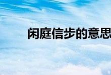 闲庭信步的意思（闲庭信步的意思）