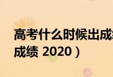 高考什么时候出成绩2017（高考什么时候出成绩 2020）