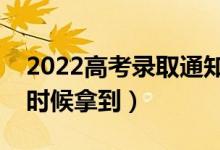 2022高考录取通知书一般几月份收到（什么时候拿到）