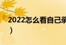 2022怎么看自己录没录取（有哪些查询方法）