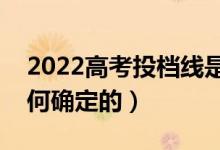 2022高考投档线是专业组线还是学校线（如何确定的）