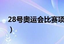 28号奥运会比赛项目（28号奥运会比赛项目）