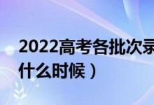 2022高考各批次录取结果什么时候出（大概什么时候）