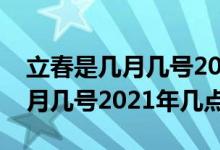 立春是几月几号2021年什么时间（立春是几月几号2021年几点）