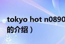 tokyo hot n0890（关于tokyo hot n0890的介绍）