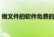 做文件的软件免费的（做文件的软件叫什么）