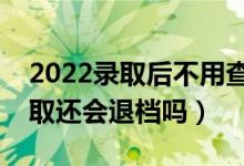 2022录取后不用查档案状态了吧（显示已录取还会退档吗）