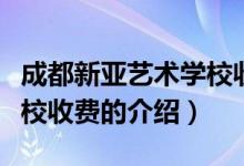 成都新亚艺术学校收费（关于成都新亚艺术学校收费的介绍）