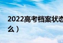 2022高考档案状态变化怎么查询（方法是什么）