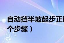 自动挡半坡起步正确步骤（自动挡开车起步7个步骤）