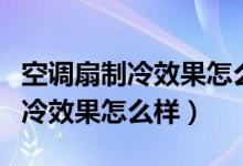 空调扇制冷效果怎么样多少钱一台（空调扇制冷效果怎么样）