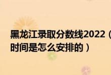 黑龙江录取分数线2022（2022黑龙江高考本科批次的录取时间是怎么安排的）