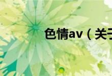 色情av（关于色情av的介绍）