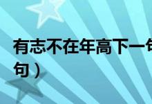 有志不在年高下一句是啥（有志不在年高下一句）