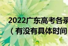 2022广东高考各录取批次的时间安排是什么（有没有具体时间）