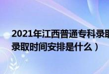 2021年江西普通专科录取时间（2022江西高考高职(专科)录取时间安排是什么）