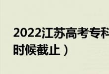 2022江苏高考专科征求志愿填报日期（什么时候截止）