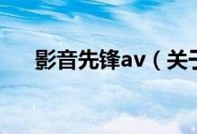 影音先锋av（关于影音先锋av的介绍）