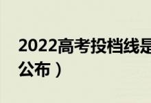 2022高考投档线是报志愿前出吗（什么时候公布）