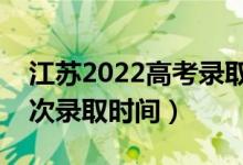 江苏2022高考录取结果什么时候出来（各批次录取时间）