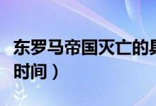 东罗马帝国灭亡的具体时间（东罗马帝国灭亡时间）