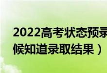 2022高考状态预录取多久转为录取（什么时候知道录取结果）