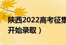 陕西2022高考征集志愿录取时间（什么时候开始录取）