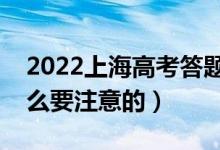 2022上海高考答题卡作答时注意事项（有什么要注意的）