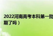 2022河南高考本科第一批次录取时间安排是什么（出具体日期了吗）