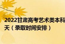 2022甘肃高考艺术类本科一批征集志愿录取时间从哪天到哪天（录取时间安排）