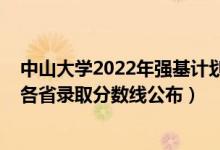 中山大学2022年强基计划河北（中山大学2022年强基计划各省录取分数线公布）