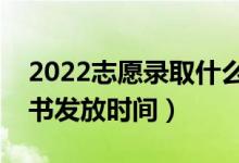 2022志愿录取什么时候公布（高考录取通知书发放时间）