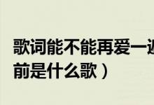 歌词能不能再爱一遍（能不能再爱我一遍像以前是什么歌）