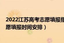 2022江苏高考志愿填报指南完整版（2022江苏高考征求志愿填报时间安排）