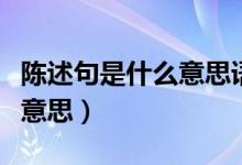 陈述句是什么意思语文二年级（陈述句是什么意思）