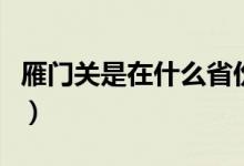 雁门关是在什么省份（雁门关是在什么地方啊）