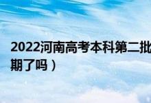 2022河南高考本科第二批次录取时间安排是什么（出具体日期了吗）