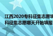 江西2020专科征集志愿填报时间（江西2022高考提前批专科征集志愿哪天开始填报）