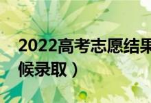 2022高考志愿结果没被录取怎么办（什么时候录取）