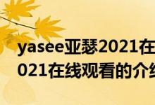 yasee亚瑟2021在线观看（关于yasee亚瑟2021在线观看的介绍）