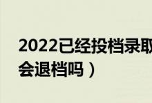 2022已经投档录取可能性是多少（投档了还会退档吗）