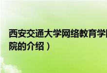 西安交通大学网络教育学院（关于西安交通大学网络教育学院的介绍）