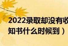 2022录取却没有收到通知书怎么办（一般通知书什么时候到）