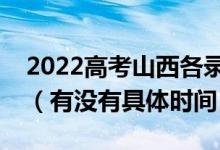 2022高考山西各录取批次的时间安排是什么（有没有具体时间）