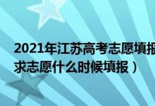 2021年江苏高考志愿填报何时结束（2022江苏高考本科征求志愿什么时候填报）