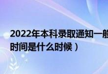 2022年本科录取通知一般什么时候（2022年高考本科录取时间是什么时候）